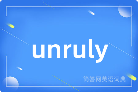 unruly是什么意思,unruly的中文翻译 unruly