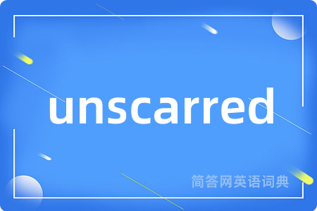 unscarred是什么意思,unscarred的中文翻译 unscarred