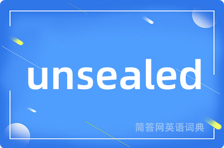 unsealed