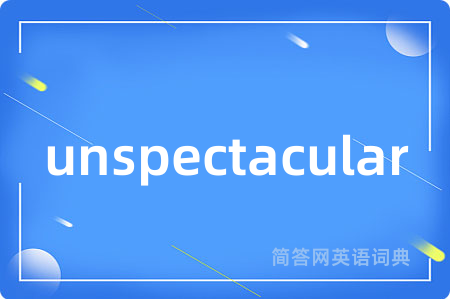 unspectacular是什么意思,unspectacular的中文翻译 unspectacular
