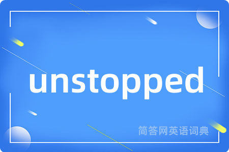 unstopped