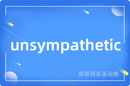 unsympathetic是什么意思,unsympathetic的中文翻译 unsympathetic