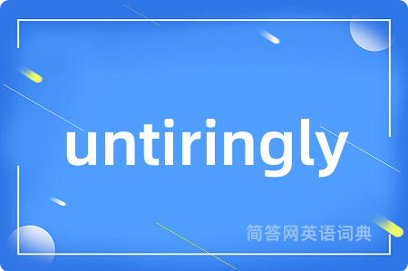 untiringly是什么意思,untiringly的中文翻译 untiringly
