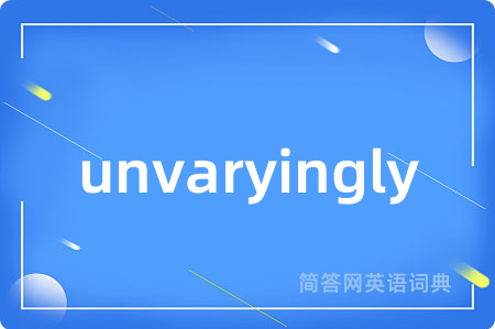 unvaryingly