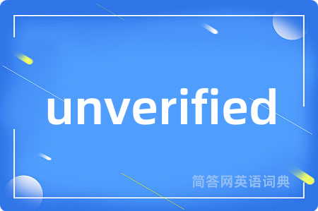 unverified是什么意思,unverified的中文翻译 unverified