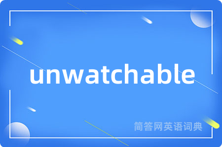 unwatchable