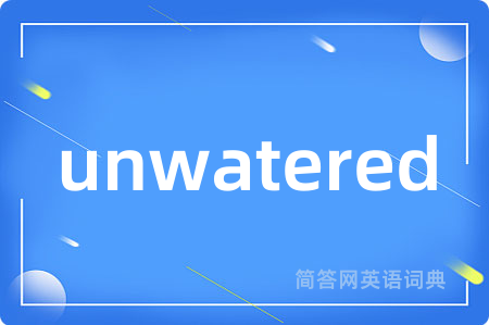 unwatered