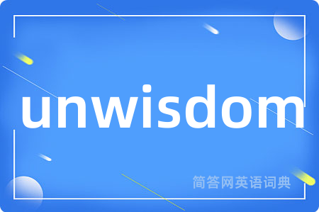 unwisdom是什么意思,unwisdom的中文翻译 unwisdom