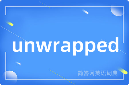 unwrapped