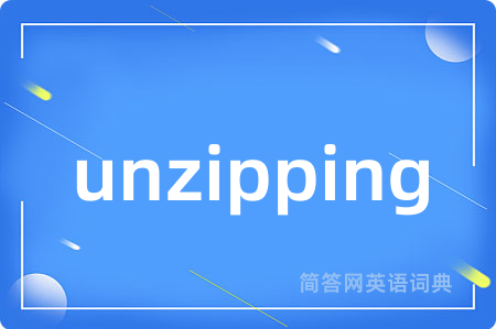 unzipping是什么意思,unzipping的中文翻译 unzipping