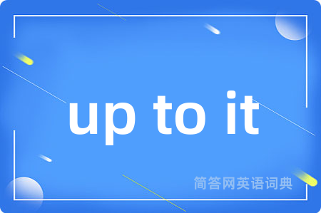 up to it是什么意思,up to it的中文翻译 up to it