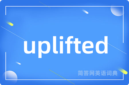 uplifted