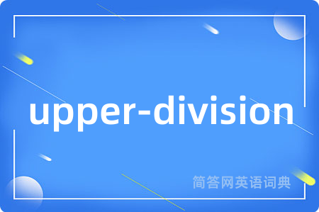 upper-division是什么意思,upper-division的中文翻译 upper-division