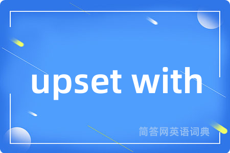 upset with是什么意思,upset with的中文翻译 upset with