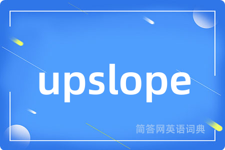 upslope是什么意思,upslope的中文翻译 upslope