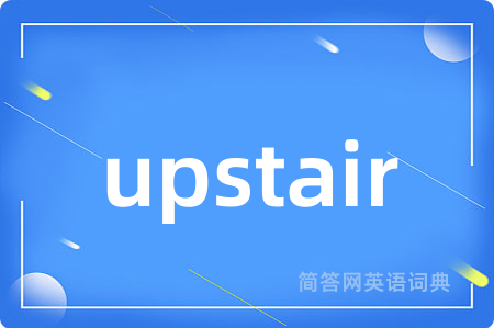 upstair是什么意思,upstair的中文翻译 upstair
