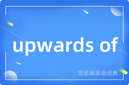 upwards of