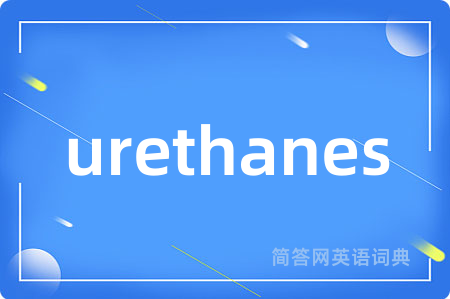 urethanes是什么意思,urethanes的中文翻译 urethanes