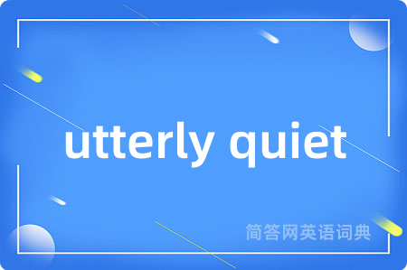 utterly quiet