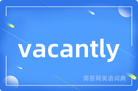 vacantly