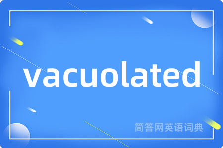 vacuolated