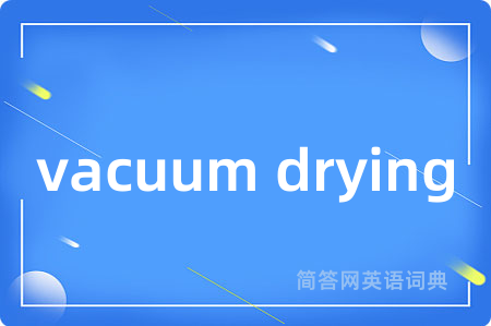 vacuum drying是什么意思,vacuum drying的中文翻译 vacuum drying