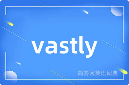 vastly是什么意思,vastly的中文翻译 vastly