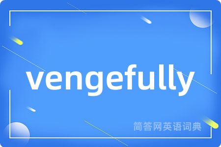 vengefully