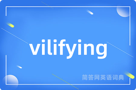 vilifying