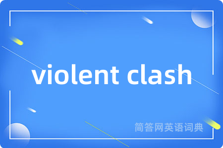 violent clash是什么意思,violent clash的中文翻译 violent clash