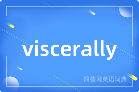 viscerally