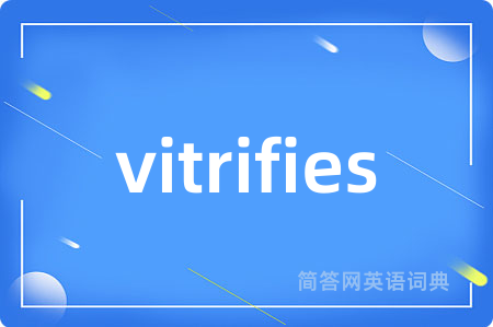 vitrifies