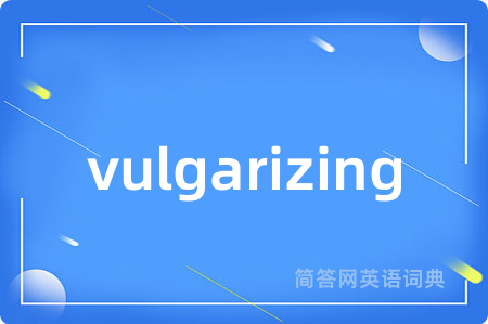 vulgarizing