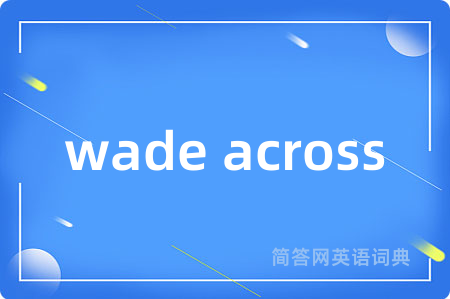 wade across是什么意思,wade across的中文翻译 wade across