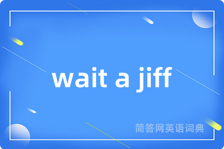 wait a jiff