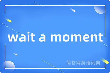 wait a moment