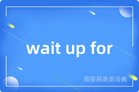 wait up for