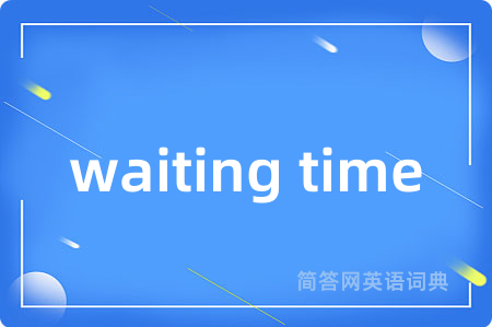 waiting time是什么意思,waiting time的中文翻译 waiting time