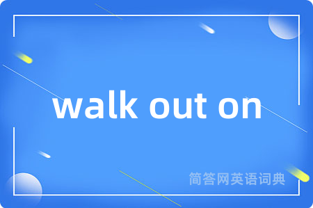 walk out on