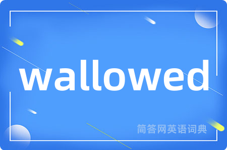 wallowed