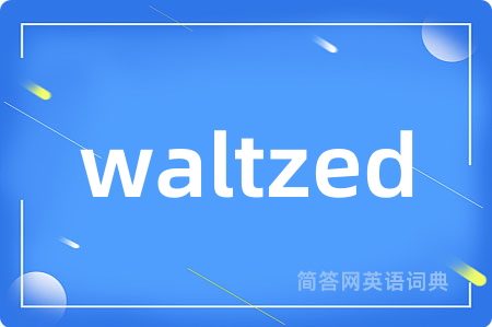 waltzed