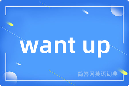 want up是什么意思,want up的中文翻译 want up