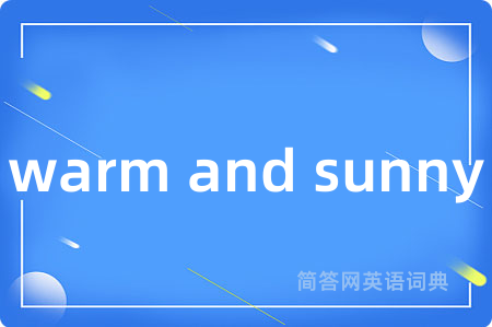 warm and sunny是什么意思,warm and sunny的中文翻译 warm and sunny