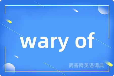 wary of是什么意思,wary of的中文翻译 wary of