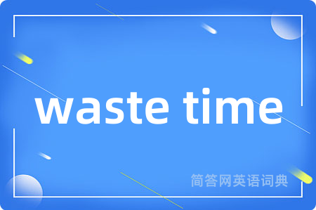 waste time