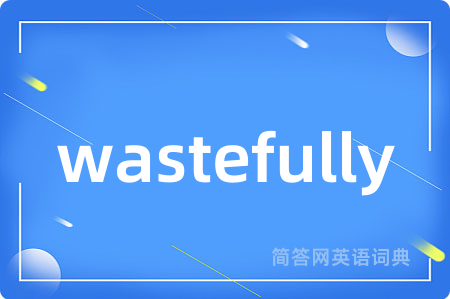 wastefully