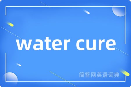 water cure是什么意思,water cure的中文翻译 water cure