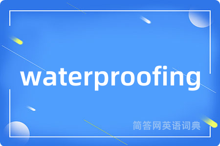 waterproofing是什么意思,waterproofing的中文翻译 waterproofing