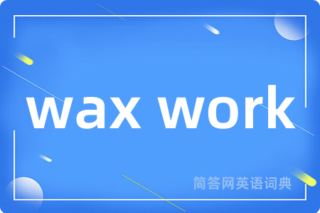 wax work是什么意思,wax work的中文翻译 wax work