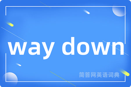 way down